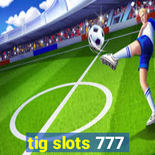 tig slots 777